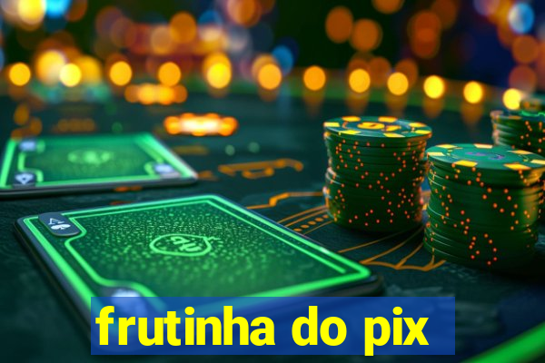 frutinha do pix